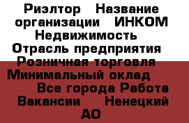 Риэлтор › Название организации ­ ИНКОМ-Недвижимость › Отрасль предприятия ­ Розничная торговля › Минимальный оклад ­ 60 000 - Все города Работа » Вакансии   . Ненецкий АО